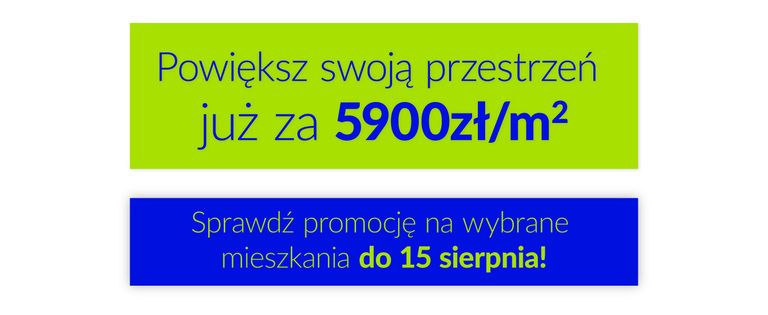  Powiększ swoją przestrzeń już za 5900zł/m2 - Sprawdź promocję na wybrane mieszkania do 15 Sierpnia